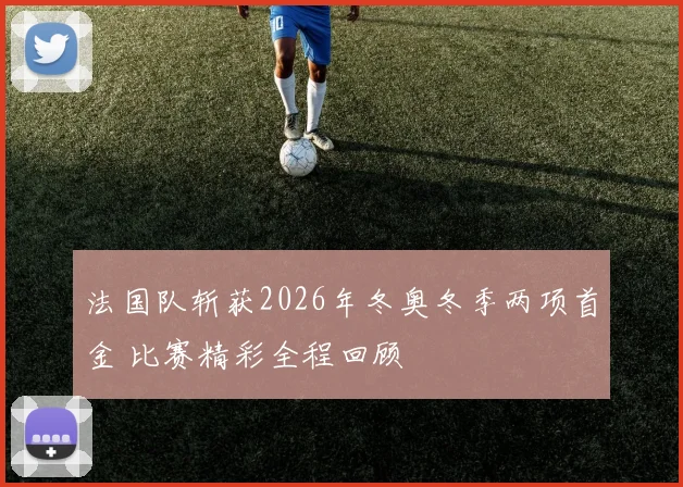 法国队斩获2026年冬奥冬季两项首金 比赛精彩全程回顾