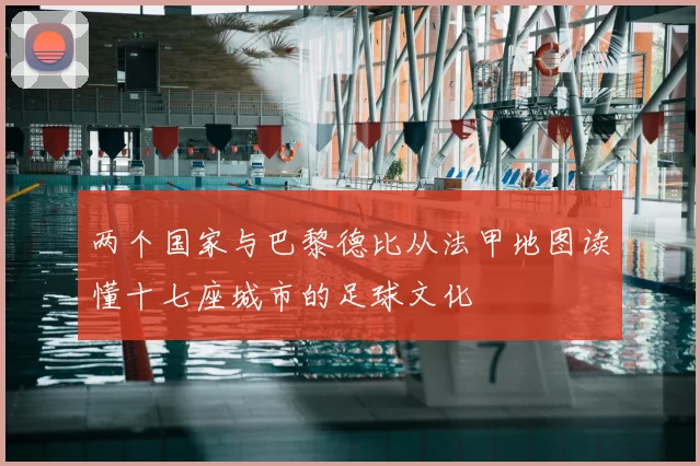 两个国家与巴黎德比从法甲地图读懂十七座城市的足球文化