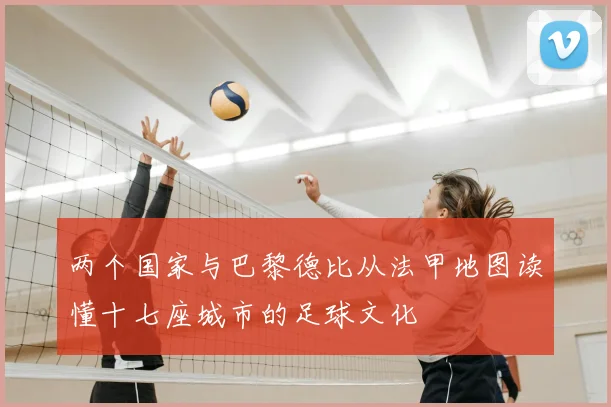 两个国家与巴黎德比从法甲地图读懂十七座城市的足球文化